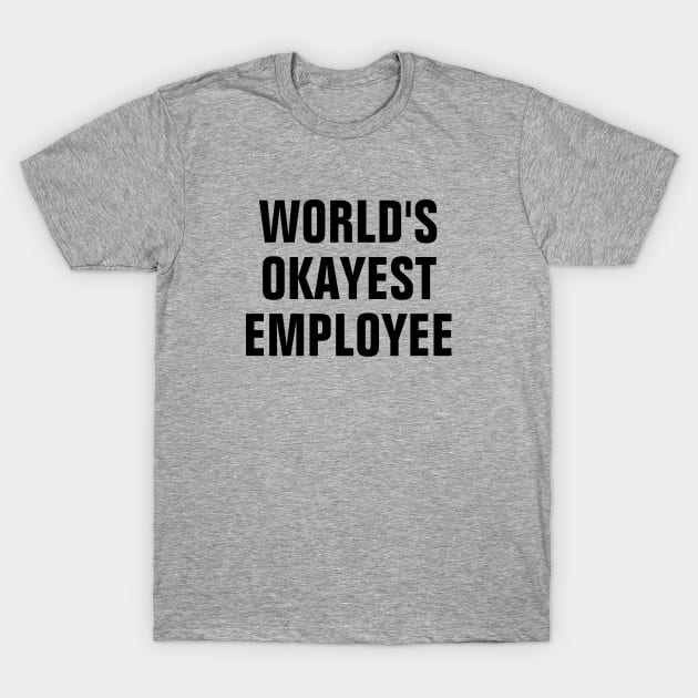 World's Okayest Employee - Black Text T-Shirt by SpHu24